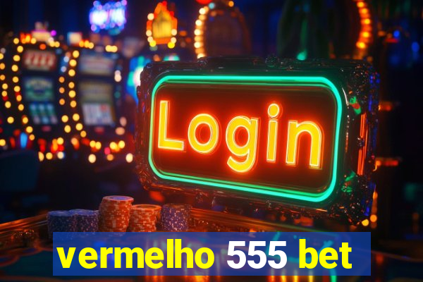 vermelho 555 bet